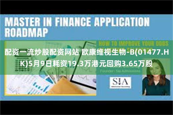 配资一流炒股配资网站 欧康维视生物-B(01477.HK)5月9日耗资19.3万港元回购3.65万股